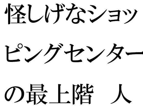 怪しげなショッピングセンターの最上階 人妻と青年が・・・・・・【逢瀬のひび】