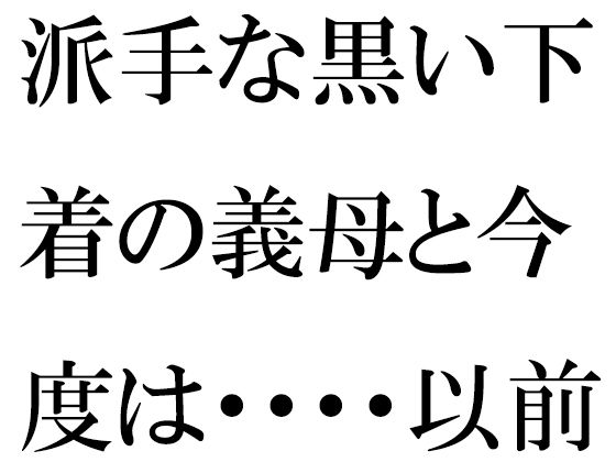 派手な黒い下着の義母と今度は・・・・以前は真っ白だったのに【逢瀬のひび】