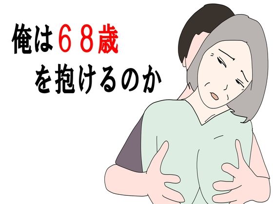 【熟女】俺は68歳を抱けるのか