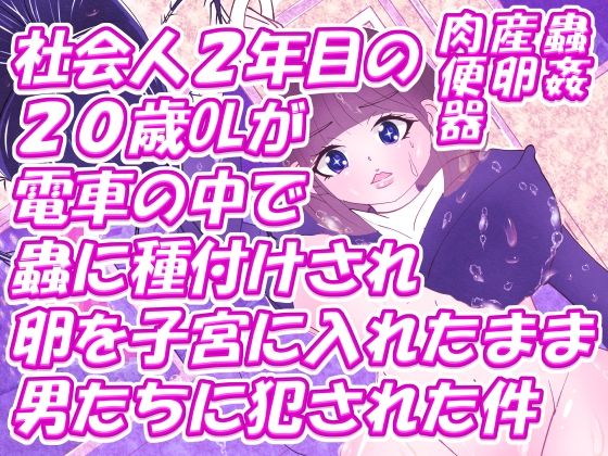 社会人2年目の20歳OLが電車の中で蟲に種付けされ卵を子宮に入れたまま男たちに犯●れた件【ISHU＆ISHU / ルシアンティー】