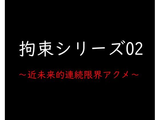 拘束シリーズ02「近未来的連続限界アクメ」