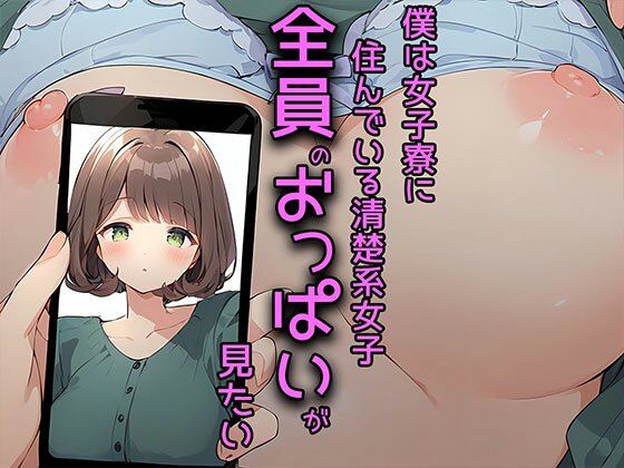 僕は女子寮に住んでいる清楚系女子全員のおっぱいが見たい