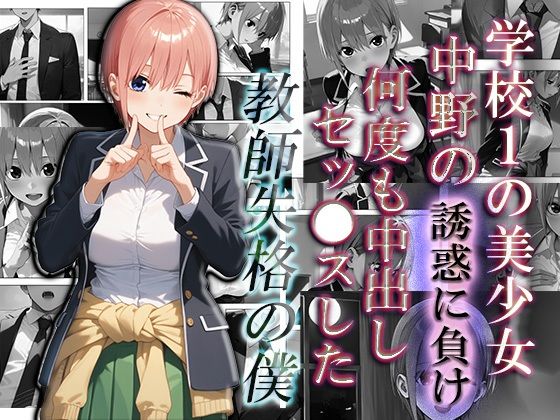 【一花編】学校1の美少女中野の誘惑に負け、何度も中出しS●Xした教師失格の僕【astro】