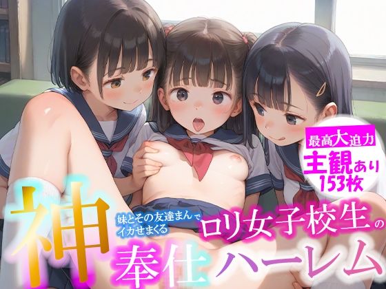 ちっぱいロリっ子の妹とその友達まんでいかせまくる ロリ女子校生 神奉仕ハーレム【ピチッとアワビ】