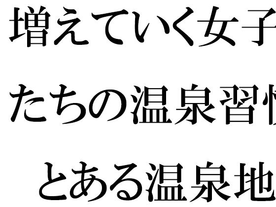 増えていく女子たちの温泉習慣  とある温泉地帯の新しいホテル街で【逢瀬のひび】